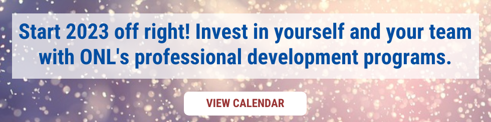 Start 2023 off right! Invest in yourself and your team with ONL's professional development programs.